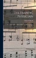 The Frantic Physician; or, Three Drams of Matrimonium; a Comic Operetta in Two Acts;