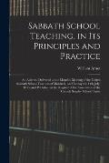 Sabbath School Teaching, in Its Principles and Practice [microform]: an Address, Delivered at the Monthly Meeting of the United Sabbath School Teacher