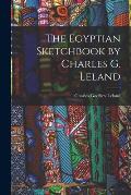 The Egyptian Sketchbook by Charles G. Leland
