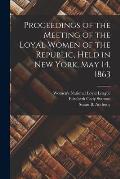Proceedings of the Meeting of the Loyal Women of the Republic, Held in New York, May 14, 1863