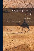 A Visit to the East; Comprising Germany and the Danube, Constantinople, Asia Minor, Egypt, and Idumea