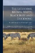The Leghorns, Brown, White, Black Buff and Duckwing: An Illustrated Leghorn Standard, With a Treatise on Judging Leghorns, and Complete Instructions o