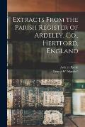 Extracts From the Parish Register of Ardeley, Co., Hertford, England