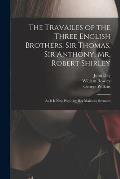 The Travailes of the Three English Brothers, Sir Thomas, Sir Anthony, Mr. Robert Shirley: as It is Now Play'd by Her Maiesties Seruants