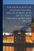 The Manuscripts of Charles Haliday, Esq., of Dublin. Acts of the Privy Council in Ireland, 1556-1571