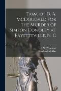 Trial of D. A. McDougald for the Murder of Simeon Conoley at Fayetteville, N. C