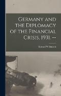 Germany and the Diplomacy of the Financial Crisis, 1931. --