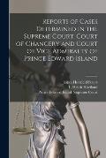 Reports of Cases Determined in the Supreme Court, Court of Chancery and Court of Vice Admiralty of Prince Edward Island