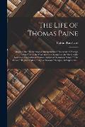 The Life of Thomas Paine; Mover of the Declaration of Independence; Secretary of Foreign Affairs Under the First American Congress; Members of the N