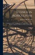 Science in Agriculture: a Discussion of Scientific Principles in Their Relation to Farm Practice. Adapted for the Use of Schools and Colleges