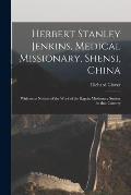 Herbert Stanley Jenkins, Medical Missionary, Shensi, China: With Some Notices of the Work of the Baptist Missionary Society in That Country