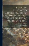 Rome, an Illustrated Selective Guide to All Important Art Treasures in Rome and Its Environs