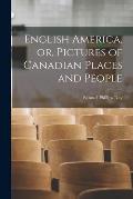 English America, or, Pictures of Canadian Places and People [microform]