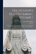 The Student's Old Testament, Volume 1: Narratives Of The Beginnings Of Hebrew History, From The Creation To The Establishment Of The Hebrew Kingdom