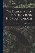 The Designing of Ordinary Iron Highway Bridges [microform]
