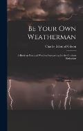 Be Your Own Weatherman; a Book on Practical Weather Forecasting for the Outdoor Enthusiast