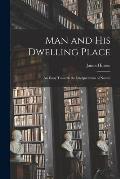 Man and His Dwelling Place [microform]; an Essay Towards the Interpretation of Nature