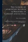 The Closure of Laparotomy Wounds as Practised in Germany and Austria: Including Detailed Methods and Views Communicated by Over Fifty Leading Surgeons