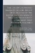 The Life Of S. Alphonso Maria De Liguori, Bishop Of St. Agatha Of The Goths, And Founder Of The Congregation Of The Most Holy Redeemer, Volume 3