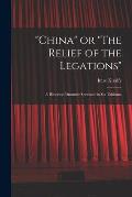 China or The Relief of the Legations; a Historical Dramatic Spectacle in Six Tableaux