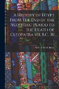 A History of Egypt From the End of the Neolithic Period to the Death of Cleopatra VII, B.C. 30; 1