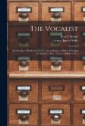 The Vocalist: Consisting of Short and Easy Glees, or Songs, in Parts; Arranged for Soprano, Alto, Tenor and Bass Voices