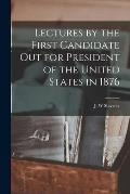 Lectures by the First Candidate out for President of the United States in 1876