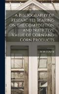 A Bibliography of Researches Bearing on the Composition and Nutritive Value of Corn and Corn Products