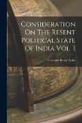 Consideration On The Resent Political State Of India Vol I