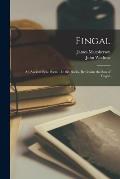 Fingal: an Ancient Epic Poem.: In Six Books. By Ossian the Son of Fingal.