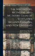 The MacIntyre, McIntyre and McIntire Clan of Scotland, Ireland, Canada, and New England