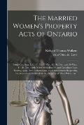 The Married Women's Property Acts of Ontario [microform]: Being Con. Stat. U.C., C. 73; 35 Vict., C. 16, Ont., and 36 Vict., C. 18, Ont.: With Notes o