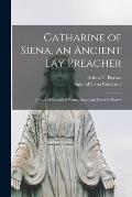 Catharine of Siena, an Ancient Lay Preacher; a Story of Sanctified Womanhood and Power in Prayer