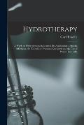 Hydrotherapy: a Work on Hydrotherapy in General, Its Application to Special Affections, the Technic or Processes Employed and the Us