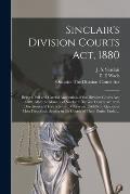 Sinclair's Division Courts Act, 1880 [microform]: Being a Full and Careful Annotation of the Division Courts Act, 1880, After the Manner of Sinclair's
