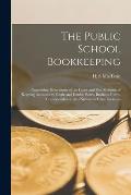 The Public School Bookkeeping [microform]: Containing Illustrations of the Latest and Best Methods of Keeping Accounts by Single and Double Entry, Bus