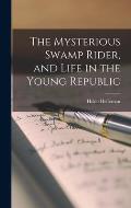 The Mysterious Swamp Rider, and Life in the Young Republic