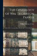 The Genealogy of Wm. Thornton Parker: A.M., M.D. of Boston, Mass., Born January 8, 1818, Died March 12, 1855; 2