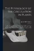 The Physiology of the Circulation in Plants: in the Lower Animals, and in Man: Being a Course of Lectures Delivered at Surgeons' Hall to the President