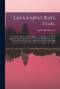 Lala Lajpat Rai's Trial; a Complete Record of Proceedings in the Recent Trial of Lala Lajpat Rai, Pandit Santanam, Dr. Gopi Chand, Malik Lal Khan, and