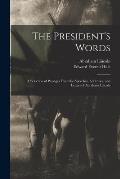 The President's Words: a Selection of Passages From the Speeches, Addresses, and Letters of Abraham Lincoln