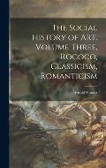 The Social History of Art. Volume Three, Rococo, Classicism, Romanticism