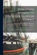 Wisconsin Witness to Frederick Jackson Turner; a Collection of Essays on the Historian and the Thesis