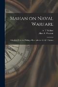 Mahan on Naval Warfare: Selections From the Writing of Bear Admiral Alfred T. Mahan