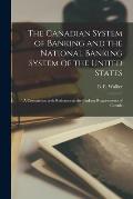 The Canadian System of Banking and the National Banking System of the United States [microform]: a Comparison With Reference to the Banking Requiremen