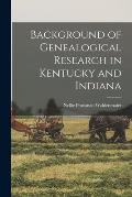 Background of Genealogical Research in Kentucky and Indiana
