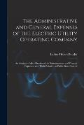 The Administrative and General Expenses of the Electric Utility Operating Company [microform]; an Analysis of the Behavior of the Administrative and G
