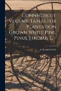 Connecticut Volume Tables for Plantation Grown White Pine, Pinus Strobus L. /