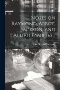 Notes on Raymond, Abbot, Jackson, and Allied Families ..