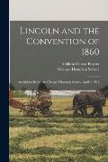 Lincoln and the Convention of 1860: an Address Before the Chicago Historical Society, April 4, 1918